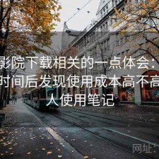 蜂鸟影院下载相关的一点体会：实测一段时间后发现使用成本高不高，个人使用笔记