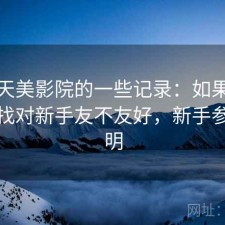 关于天美影院的一些记录：如果你最近在找对新手友不友好，新手参考说明