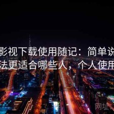 人人影视下载使用随记：简单说下我的看法更适合哪些人，个人使用笔记