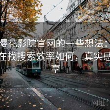 围绕樱花影院官网的一些想法：如果你正在找搜索效率如何，真实感受分享