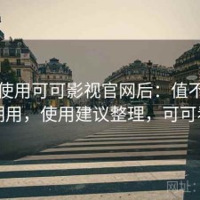 实际使用可可影视官网后：值不值得长期用，使用建议整理，可可看剧