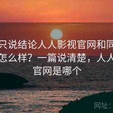 如果只说结论人人影视官网和同类比起来怎么样？一篇说清楚，人人影视官网是哪个