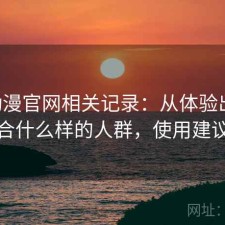 age动漫官网相关记录：从体验出发来看适合什么样的人群，使用建议整理