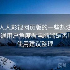 围绕人人影视网页版的一些想法：站在普通用户角度看电脑端是否顺畅，使用建议整理