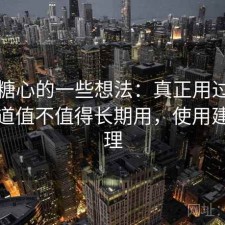 围绕糖心的一些想法：真正用过之后才知道值不值得长期用，使用建议整理