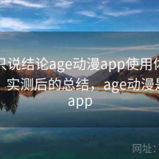 如果只说结论age动漫app使用体验怎么样？实测后的总结，age动漫是什么app