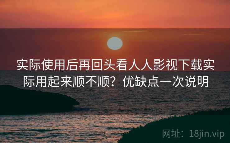 实际使用后再回头看人人影视下载实际用起来顺不顺？优缺点一次说明  第2张