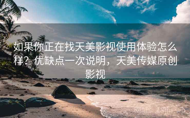 如果你正在找天美影视使用体验怎么样？优缺点一次说明，天美传媒原创影视  第1张