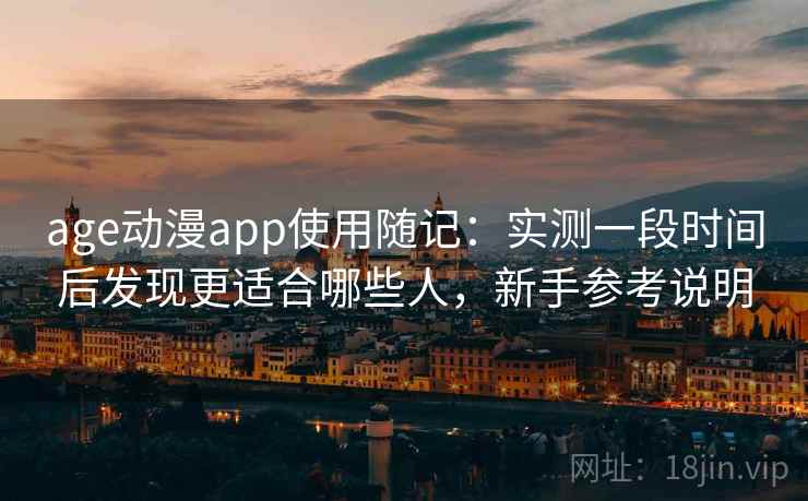 age动漫app使用随记:实测一段时间后发现更适合哪些人,新手参考说明 第1张 age动漫app使用随记:实测一段时间后发现更适合哪些人,新手参考说明 第1张
