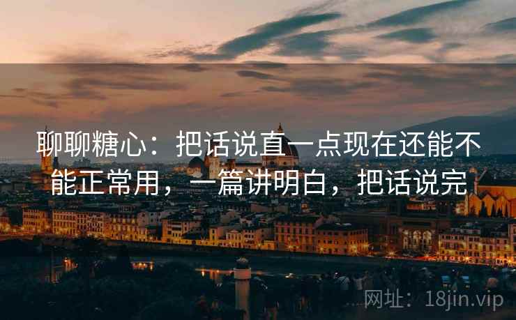 聊聊糖心:把话说直一点现在还能不能正常用,一篇讲明白,把话说完 第1张 聊聊糖心:把话说直一点现在还能不能正常用,一篇讲明白,把话说完 第1张